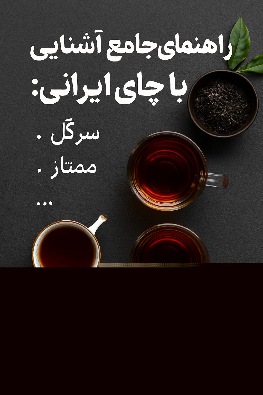 راهنمای جامع آشنایی با چای ایرانی: از سرگل تا ممتاز و ارگانیک